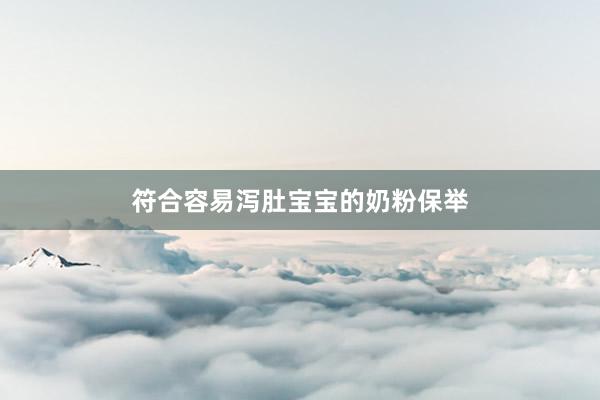 符合容易泻肚宝宝的奶粉保举