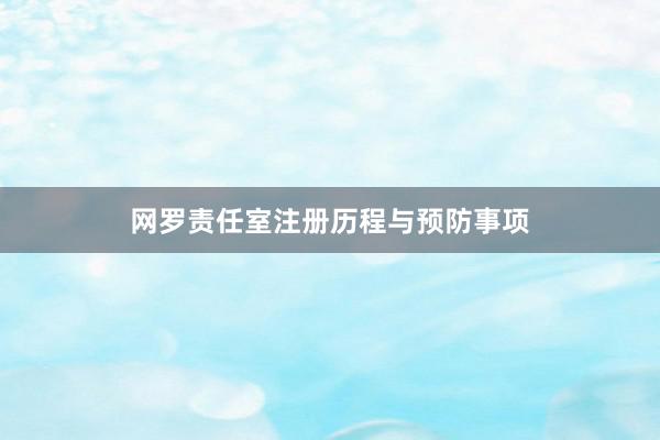 网罗责任室注册历程与预防事项